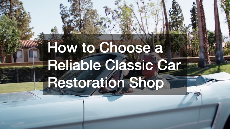 How to Choose a Reliable Classic Car Restoration Shop