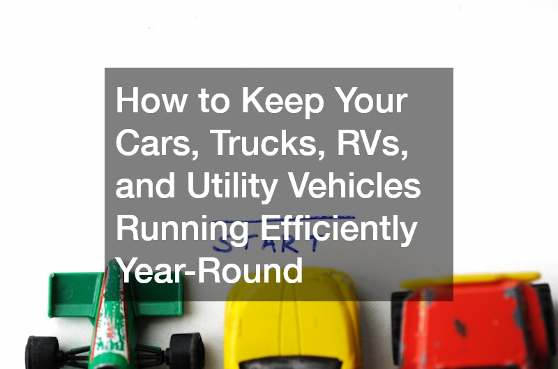 How to Keep Your Cars, Trucks, RVs, and Utility Vehicles Running Efficiently Year-Round